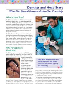 Dentists and Head Start What You Should Know and How You Can Help What Is Head Start? Head Start was established in 1965 to improve the school readiness of children ages 3 to 5 from families with low incomes. In 1994, Ea