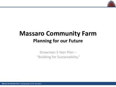 Massaro Community Farm Planning for our Future Strawman 5 Year Plan – “Building for Sustainability.”  Massaro Community Farm – Building Quality of Life for Generations