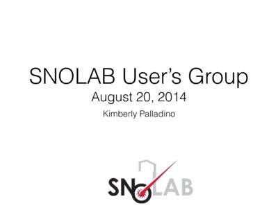 SNOLAB User’s Group August 20, 2014 Kimberly Palladino Agenda •