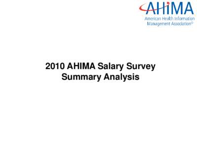 2010 AHIMA Salary Survey Summary Analysis 2010 Salary Study: Average Salary by Job Setting • Similar to what we saw in 2008, those employed in a Consulting setting report the highest average salary at just over $90k. 