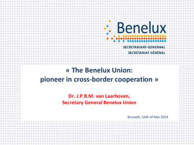 SECRETARIAAT-GENERAAL SECRÉTARIAT GÉNÉRAL « The Benelux Union: pioneer in cross-border cooperation »