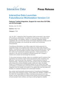 Press Release Interactive Data Launches FutureSource Workstation Version 3.4 Features Trading Integration, Support for more than 50 FCMs and 40 Exchanges Monday, July 16, 2012