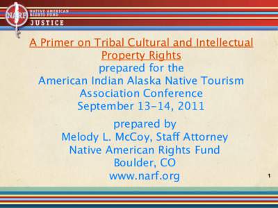 A Primer on Tribal Cultural and Intellectual Property Rights prepared for the American Indian Alaska Native Tourism Association Conference September 13-14, 2011