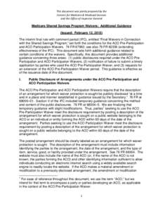 This document was jointly prepared by the Centers for Medicare & Medicaid Services and the Office of Inspector General Medicare Shared Savings Program Waivers: Additional Guidance (Issued: February 12, 2015)
