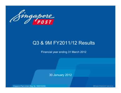 Q3 & 9M FY2011/12 Results Financial year ending 31 March[removed]January[removed]Singapore Post Limited (Reg. No. 199201623M)