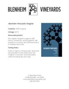 Blenheim Vineyards Viognier Varietals: 100% Viognier Vintage: 2013 Winemaking Notes: This Virginia Viognier is aged in 25% French, American, and Hungarian oak