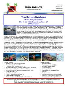 Truk Odyssey Liveaboard Chuuk Atoll, Micronesia May[removed], 2016 (Travel Dates May 6-17) $3700 per person Join “The” Dive Shop for a week on the Truk Odyssey to see the ghost fleet of Truk Lagoon, the world’s best 