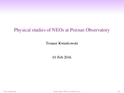Physical studies of NEOs at Poznan Observatory Tomasz Kwiatkowski 01 FebTomasz Kwiatkowski,