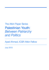 The Atkin Paper Series  Palestinian Youth: Between Patriarchy and Politics Ayed Ahmad, ICSR Atkin Fellow
