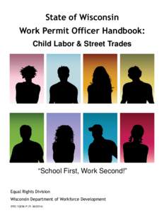 State of Wisconsin Work Permit Officer Handbook: Child Labor & Street Trades “School First, Work Second!” Equal Rights Division