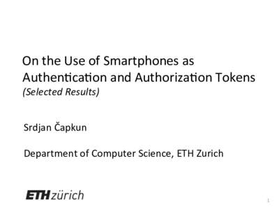Carnegie Mellon  	
  On	
  the	
  Use	
  of	
  Smartphones	
  as	
   Authen@ca@on	
  and	
  Authoriza@on	
  Tokens	
  	
   (Selected	
  Results)	
  