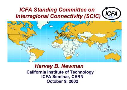 ICFA Standing Committee on Interregional Connectivity (SCIC) Harvey B. Newman California Institute of Technology ICFA Seminar, CERN