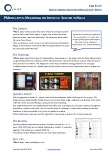 CASE STUDY DIGITAL SIGNAGE AUDIENCE MEASUREMENT SERIES PMEDIA JAPAN: MEASURING THE IMPACT OF SCREENS IN MALLS The Context PMedia Japan is the operator of screens networks running in several