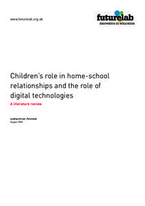 www.futurelab.org.uk  Children’s role in home-school relationships and the role of digital technologies A literature review