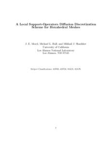 A Local Support-Operators Diffusion Discretization Scheme for Hexahedral Meshes J. E. Morel, Michael L. Hall, and Mikhail J. Shashkov University of California Los Alamos National Laboratory