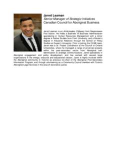 Jarret Leaman Senior Manager of Strategic Initiatives Canadian Council for Aboriginal Business Jarret Leaman is an Anishinaabe (Ojibway) from Magnetawan First Nation. He Holds a Bachelor of Business Administration specia