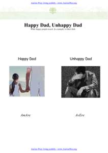 AmAre Way: living joyfully - www.AmAreWay.org  Happy Dad, Unhappy Dad What happy people teach, by example, to their kids  Happy Dad