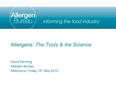 Allergens: The Tools & the Science David Henning Allergen Bureau Melbourne, Friday 14th May 2010  Today