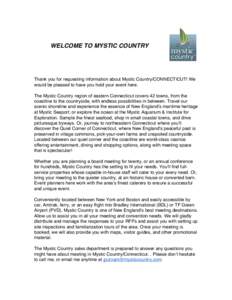 WELCOME TO MYSTIC COUNTRY  Thank you for requesting information about Mystic Country/CONNECTICUT! We would be pleased to have you hold your event here. The Mystic Country region of eastern Connecticut covers 42 towns, fr