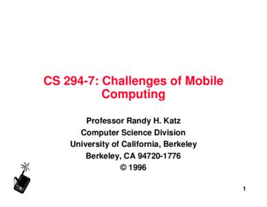 CS 294-7: Challenges of Mobile Computing Professor Randy H. Katz Computer Science Division University of California, Berkeley Berkeley, CA[removed]