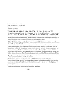 FOR IMMEDIATE RELEASE January 13, 2012 COWPENS MAN RECEIVES 10-YEAR PRISON SENTENCE FOR SPITTING & RESISTING ARREST A Cowpens man received a 10-year prison sentence today after he admitted to spitting on a