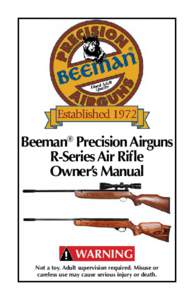 Beeman® Precision Airguns R-Series Air Rifle Owner’s Manual WARNING Not a toy. Adult supervision required. Misuse or