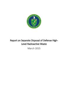 Report on Separate Disposal of Defense HighLevel Radioactive Waste March 2015 [This page left blank.]  EXECUTIVE SUMMARY