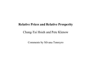 Relative Prices and Relative Prosperity Chang-Tai Hsieh and Pete Klenow Comments by Silvana Tenreyro 1. Summary • The paper documents two very interesting facts: