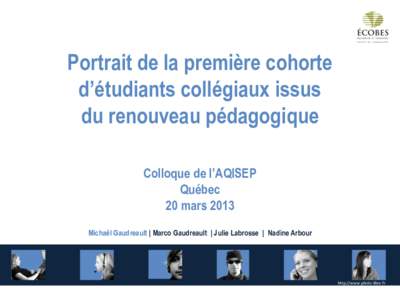 Portrait de la première cohorte d’étudiants collégiaux issus du renouveau pédagogique Colloque de l’AQISEP Québec 20 mars 2013