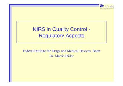 Bundesinstitut für Arzneimittel und Medizinprodukte NIRS in Quality Control Regulatory Aspects Federal Institute for Drugs and Medical Devices, Bonn Dr. Martin Diller