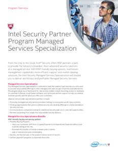 Program Overview  Intel Security Partner Program Managed Services Specialization From the chip to the cloud, Intel® Security offers MSP partners a path