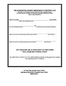 TRANSPORTED SEMEN BREEDER’S CERTIFICATE This form is to be used only for mares bred with cooled, transported semen. Use of this breeder’s certificate will necessitate parentage verification of the foal. Refer to rule
