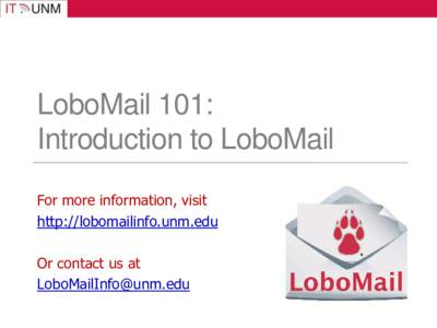 LoboMail 101: Introduction to LoboMail For more information, visit http://lobomailinfo.unm.edu Or contact us at 