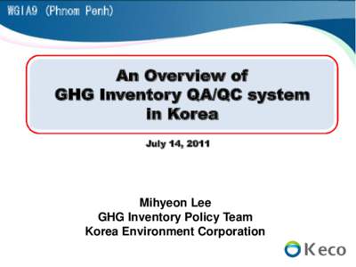 WGIA9 (Phnom Penh)  An Overview of GHG Inventory QA/QC system in Korea July 14, 2011