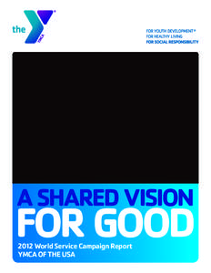 A Shared Vision  FOR GOOD 2012 World Service Campaign Report YMCA OF THE USA