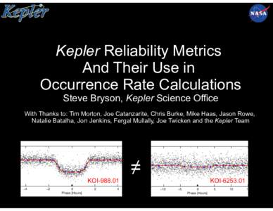 Kepler Reliability Metrics And Their Use in Occurrence Rate Calculations Steve Bryson, Kepler Science Office  With Thanks to: Tim Morton, Joe Catanzarite, Chris Burke, Mike Haas, Jason Rowe,