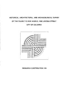HISTORICAL, ARCHITECTURAL, AND ARCHAEOLOGICAL SURVEY OF THE PALMETTO IRON WORKS, 1802 LINCOLN STREET CITY OF COLUMBIA RESEARCH CONTRIBUTION 109