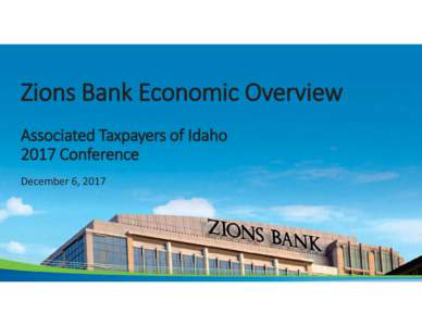 Zions Bank Economic Overview Associated Taxpayers of Idaho 2017 Conference December 6, 2017  National