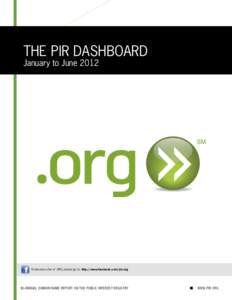 The PIR Dashboard January to June 2012 To become a fan of .ORG, please go to: http://www.facebook.com/pir.org  Bi-Annual Domain Name Report on The Public Interest Registry
