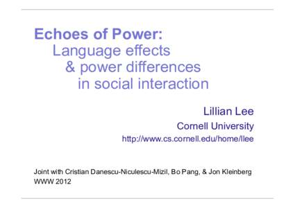 Echoes of Power: Language effects & power differences in social interaction Lillian Lee Cornell University