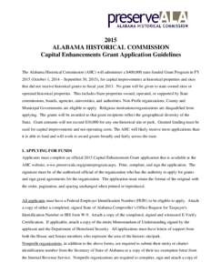 2015 ALABAMA HISTORICAL COMMISSION Capital Enhancements Grant Application Guidelines The Alabama Historical Commission (AHC) will administer a $400,000 state-funded Grant Program in FY[removed]October 1, 2014 – September