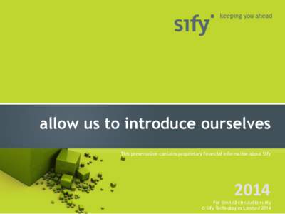 allow us to introduce ourselves This presentation contains proprietary financial information about Sify[removed]For limited circulation only