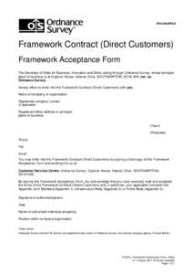 Unclassified Click here to clear fields Framework Contract (Direct Customers) Framework Acceptance Form The Secretary of State for Business, Innovation and Skills, acting through Ordnance Survey, whose principal