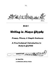 Book 1:  Writing in Maya Glyphs Names, Places, & Simple Sentences A Non-Technical Introduction to MAYA GLYPHS
