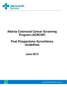 Alberta Colorectal Cancer Screening Program (ACRCSP) Post Polypectomy Surveillance Guidelines June 2013