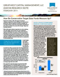 GREAT-WEST CAPITAL MANAGEMENT, LLC (GWCM) RESEARCH NOTE FEBRUARY 2014 How Do Conservative Target Date Funds Measure Up?1 Target date investing, unlike other types of investment