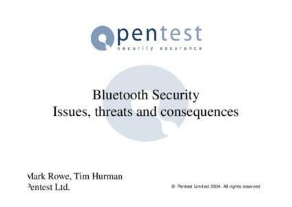 Bluetooth Security Issues, threats and consequences Mark Rowe, Tim Hurman Pentest Ltd.