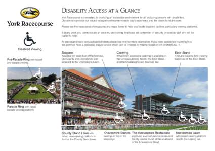 Disability Access at a Glance York Racecourse is committed to providing an accessible environment for all, including persons with disabilities. Our aim is to provide our valued racegoers with a memorable day’s experien