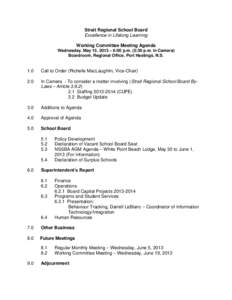 Strait Regional School Board Excellence in Lifelong Learning Working Committee Meeting Agenda Wednesday, May 15, 2013 – 6:00 p.m. (5:30 p.m. In Camera) Boardroom, Regional Office, Port Hastings, N.S.