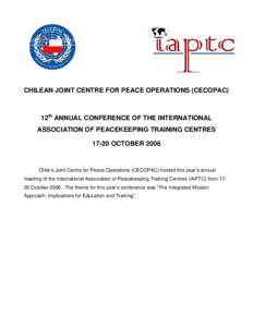 CHILEAN JOINT CENTRE FOR PEACE OPERATIONS (CECOPAC)  12th ANNUAL CONFERENCE OF THE INTERNATIONAL ASSOCIATION OF PEACEKEEPING TRAINING CENTRES[removed]OCTOBER 2006